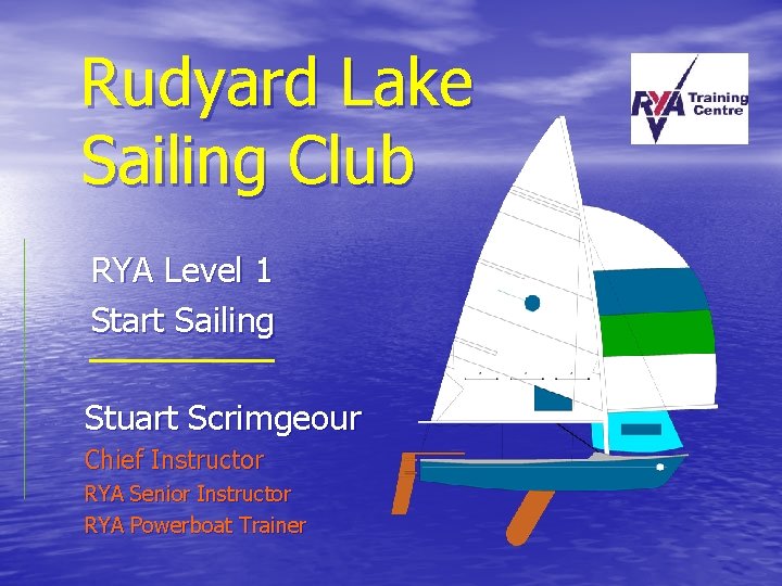Rudyard Lake Sailing Club RYA Level 1 Start Sailing Stuart Scrimgeour Chief Instructor RYA