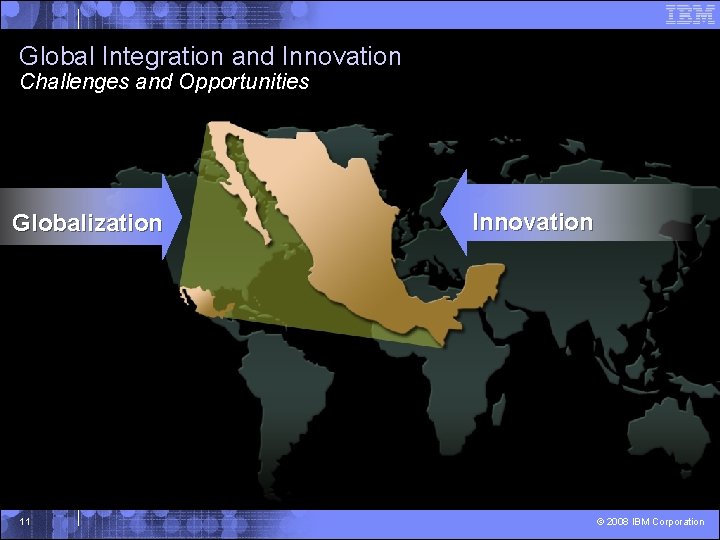 Global Integration and Innovation Challenges and Opportunities Globalization 11 Innovation © 2008 IBM Corporation