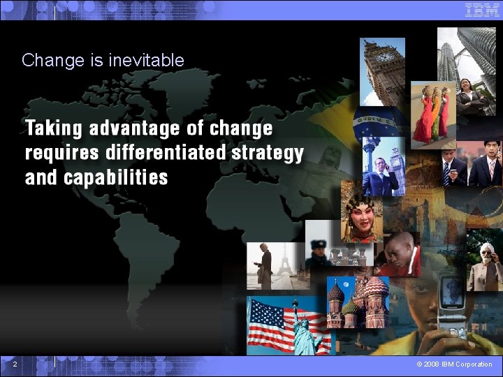 Change is inevitable 2 © 2008 IBM Corporation 
