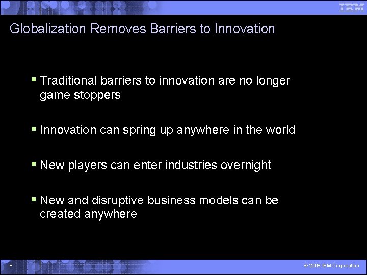 Globalization Removes Barriers to Innovation § Traditional barriers to innovation are no longer game
