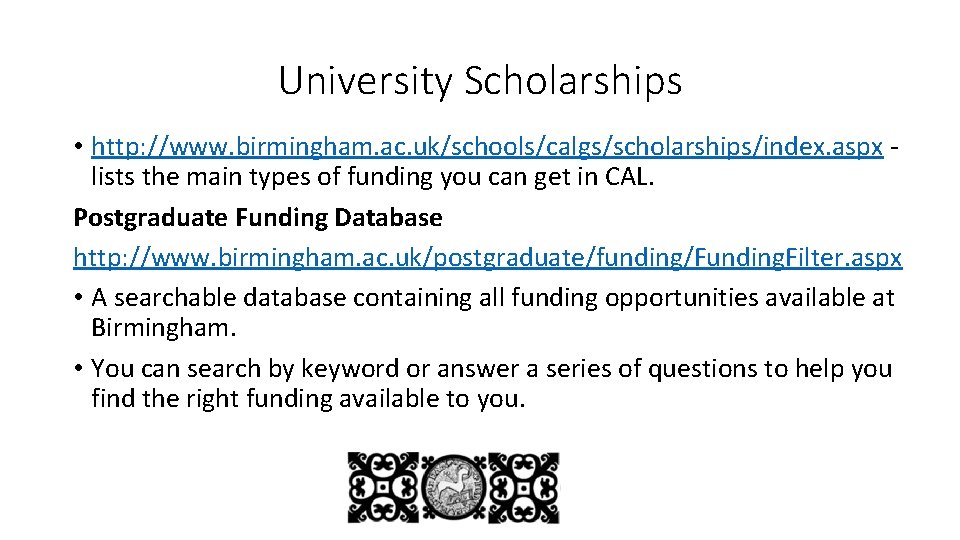 University Scholarships • http: //www. birmingham. ac. uk/schools/calgs/scholarships/index. aspx lists the main types of