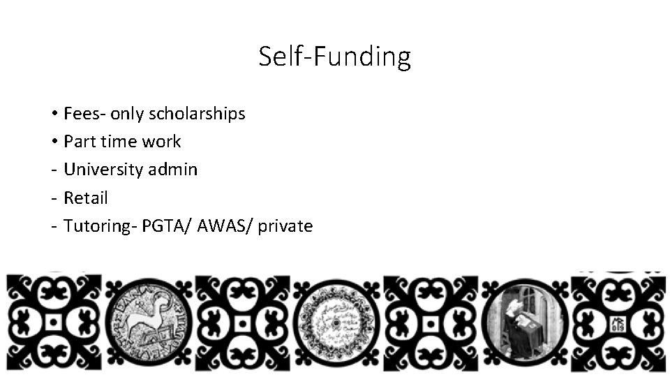 Self-Funding • Fees- only scholarships • Part time work - University admin - Retail