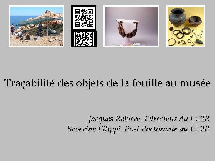 Traçabilité des objets de la fouille au musée Jacques Rebière, Directeur du LC 2