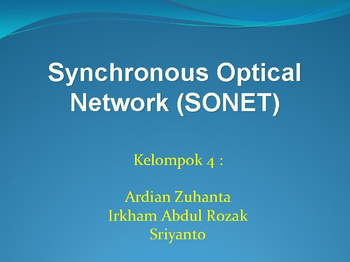 Synchronous Optical Network (SONET) Kelompok 4 : Ardian Zuhanta Irkham Abdul Rozak Sriyanto 