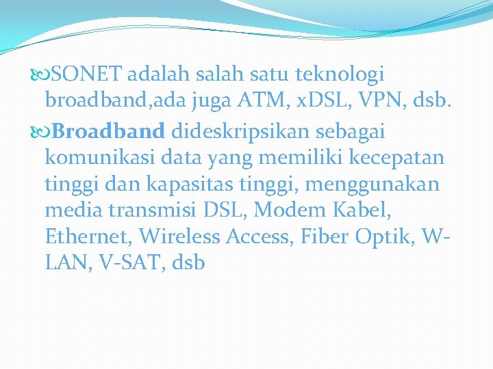  SONET adalah satu teknologi broadband, ada juga ATM, x. DSL, VPN, dsb. Broadband