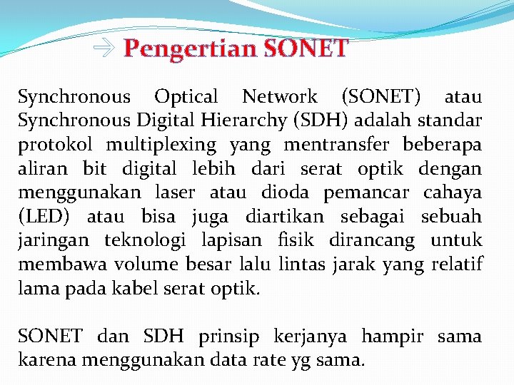  Pengertian SONET Synchronous Optical Network (SONET) atau Synchronous Digital Hierarchy (SDH) adalah standar