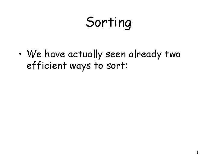Sorting • We have actually seen already two efficient ways to sort: 1 