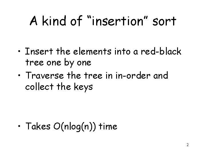 A kind of “insertion” sort • Insert the elements into a red-black tree one