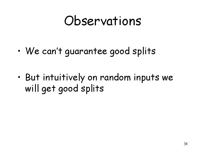 Observations • We can’t guarantee good splits • But intuitively on random inputs we