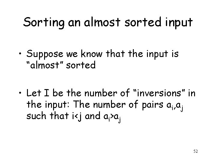 Sorting an almost sorted input • Suppose we know that the input is “almost”