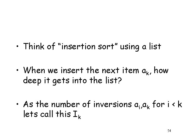  • Think of “insertion sort” using a list • When we insert the