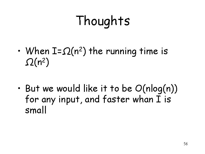 Thoughts • When I=Ω(n 2) the running time is Ω(n 2) • But we