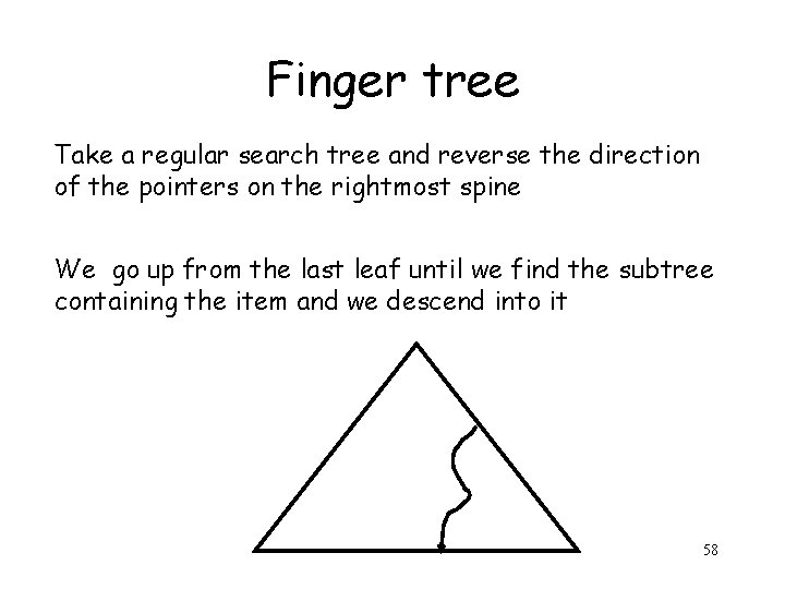 Finger tree Take a regular search tree and reverse the direction of the pointers