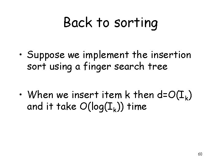 Back to sorting • Suppose we implement the insertion sort using a finger search