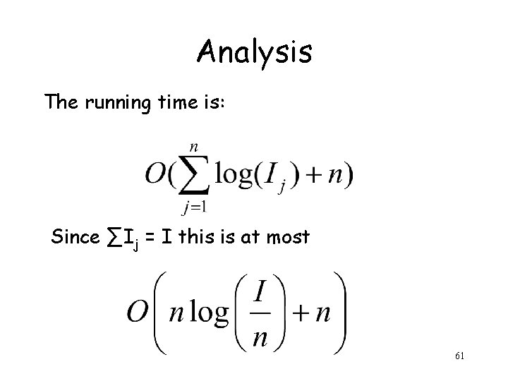 Analysis The running time is: Since ∑Ij = I this is at most 61