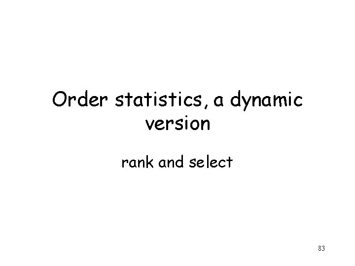 Order statistics, a dynamic version rank and select 83 