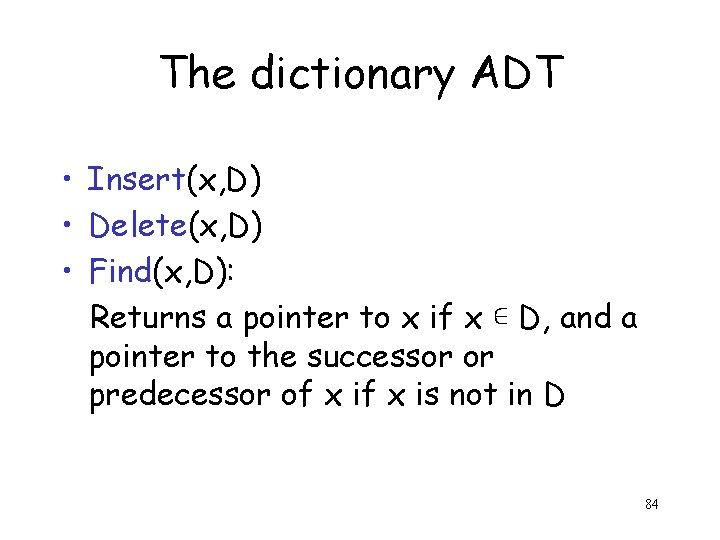 The dictionary ADT • Insert(x, D) • Delete(x, D) • Find(x, D): Returns a