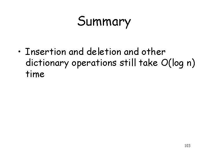 Summary • Insertion and deletion and other dictionary operations still take O(log n) time