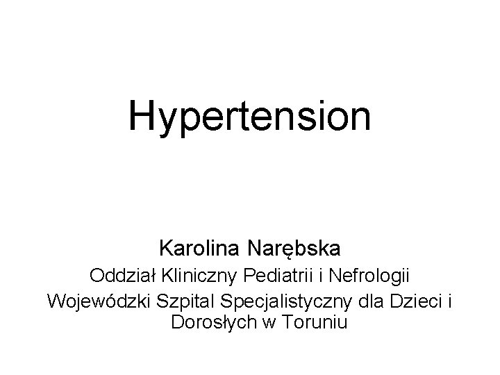 Hypertension Karolina Narębska Oddział Kliniczny Pediatrii i Nefrologii Wojewódzki Szpital Specjalistyczny dla Dzieci i