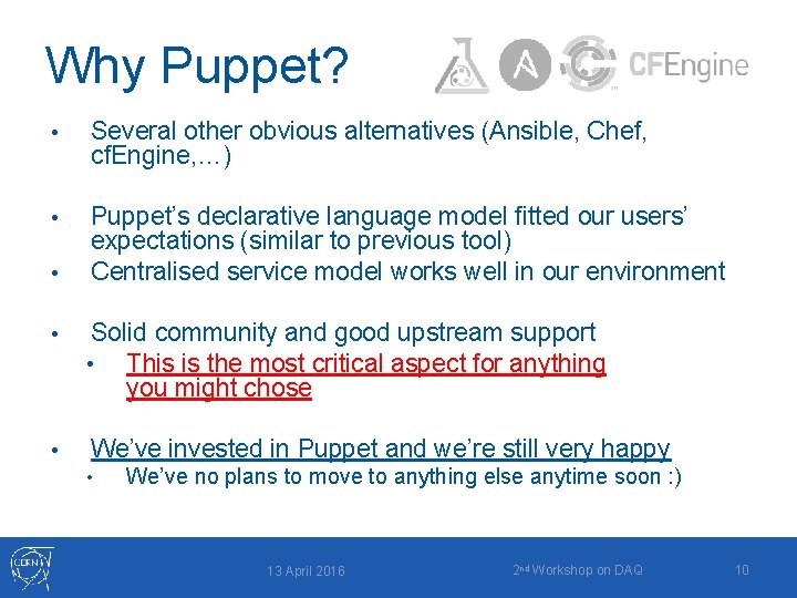 Why Puppet? • Several other obvious alternatives (Ansible, Chef, cf. Engine, …) • Puppet’s
