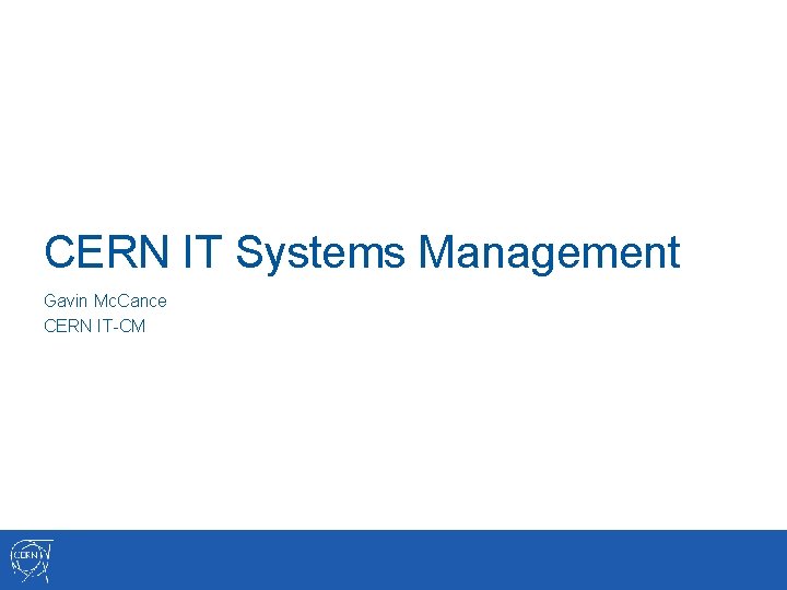 CERN IT Systems Management Gavin Mc. Cance CERN IT-CM 