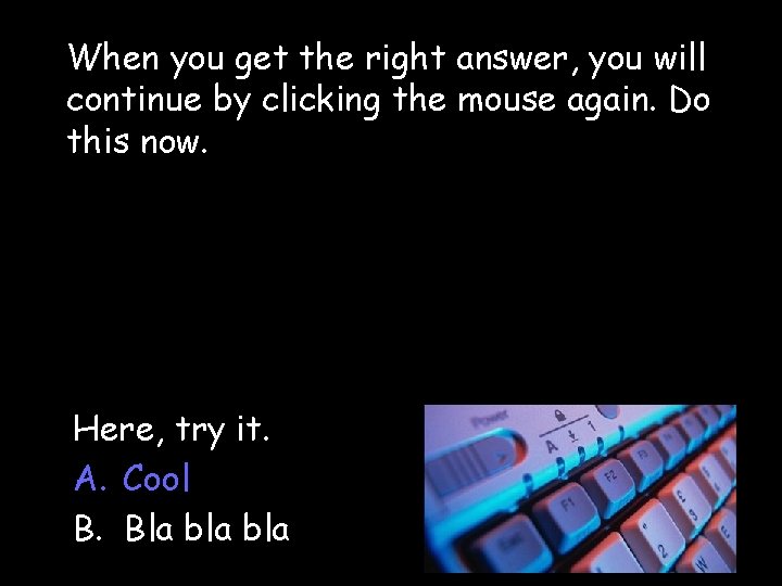 When you get the right answer, you will continue by clicking the mouse again.