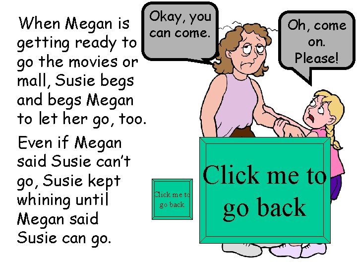 When Megan is getting ready to go the movies or mall, Susie begs and