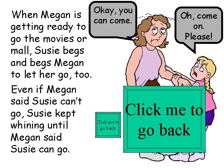 When Megan is getting ready to go the movies or mall, Susie begs and