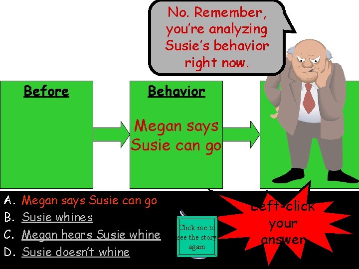 No. Remember, you’re analyzing Susie’s behavior right now. Before Behavior After Megan says Susie