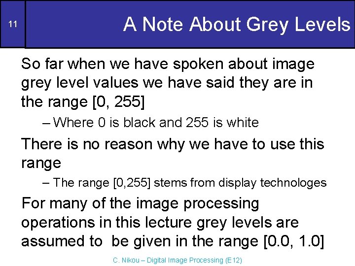 11 A Note About Grey Levels So far when we have spoken about image