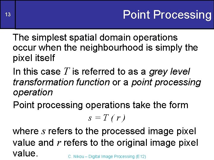 13 Point Processing The simplest spatial domain operations occur when the neighbourhood is simply