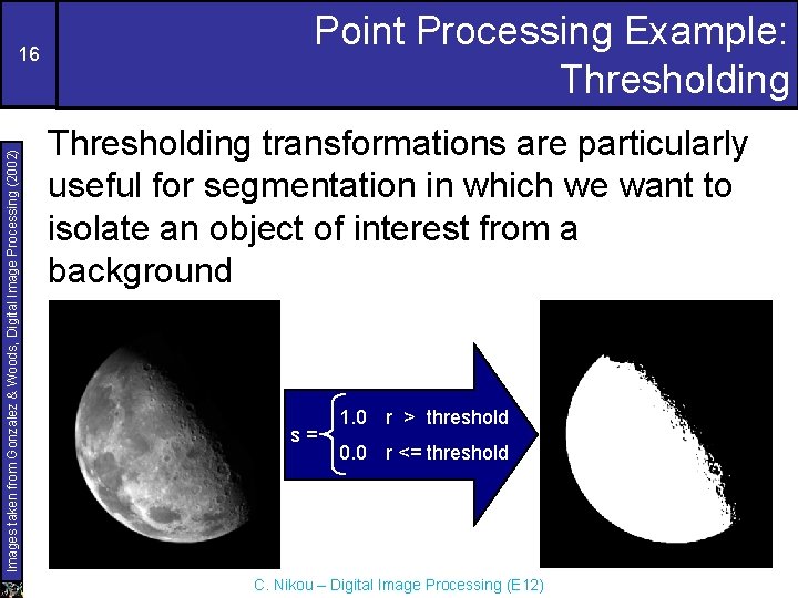 Images taken from Gonzalez & Woods, Digital Image Processing (2002) 16 Point Processing Example:
