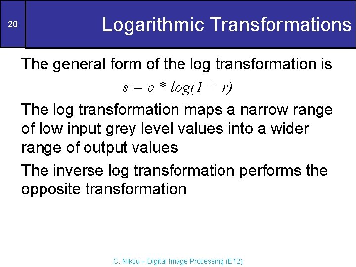 20 Logarithmic Transformations The general form of the log transformation is s = c