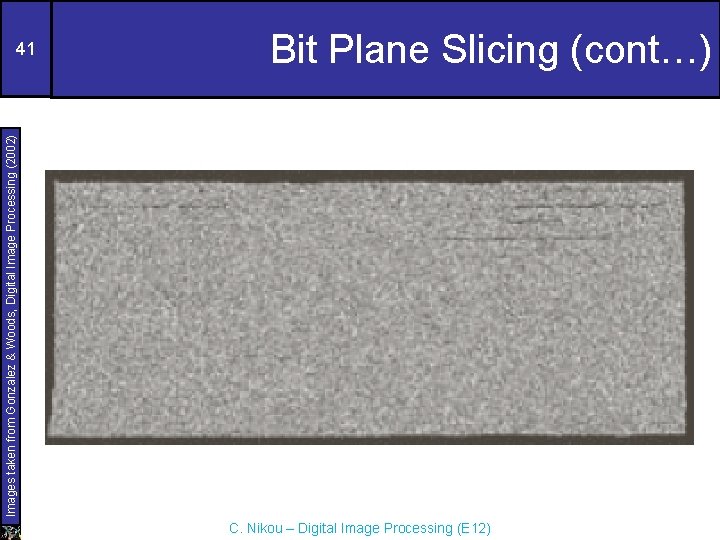 Bit Plane Slicing (cont…) Images taken from Gonzalez & Woods, Digital Image Processing (2002)