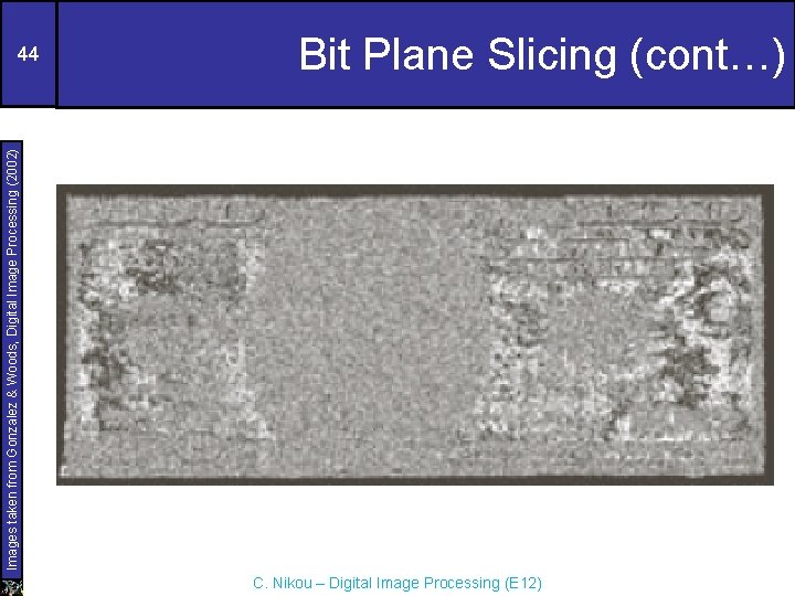 Bit Plane Slicing (cont…) Images taken from Gonzalez & Woods, Digital Image Processing (2002)