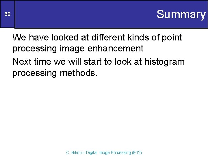 Summary 56 We have looked at different kinds of point processing image enhancement Next