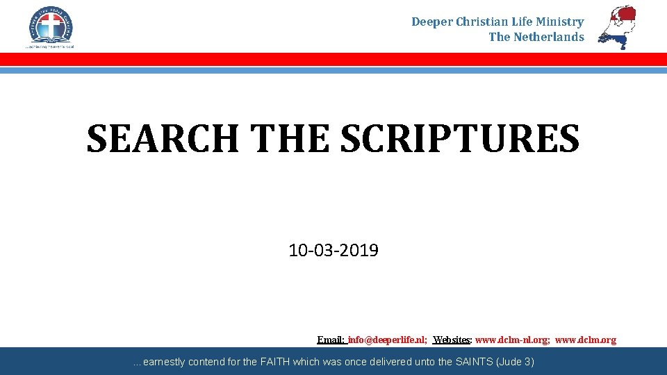 Deeper Christian Life Ministry The Netherlands SEARCH THE SCRIPTURES 10 -03 -2019 Email: info@deeperlife.