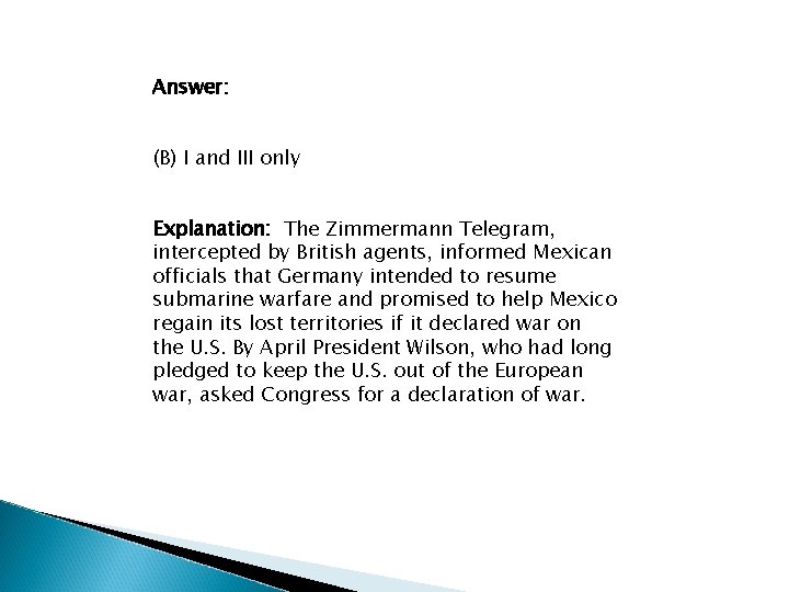 Answer: (B) I and III only Explanation: The Zimmermann Telegram, intercepted by British agents,