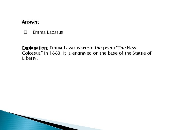 Answer: E) Emma Lazarus Explanation: Emma Lazarus wrote the poem "The New Colossus" in