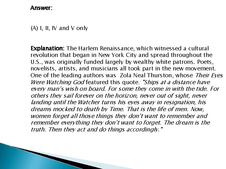 Answer: (A) I, IV and V only Explanation: The Harlem Renaissance, which witnessed a