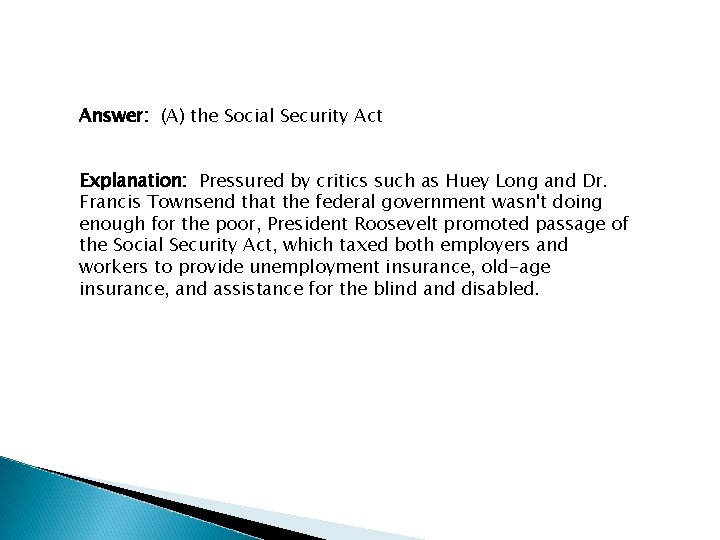 Answer: (A) the Social Security Act Explanation: Pressured by critics such as Huey Long