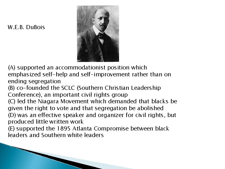 W. E. B. Du. Bois (A) supported an accommodationist position which emphasized self-help and