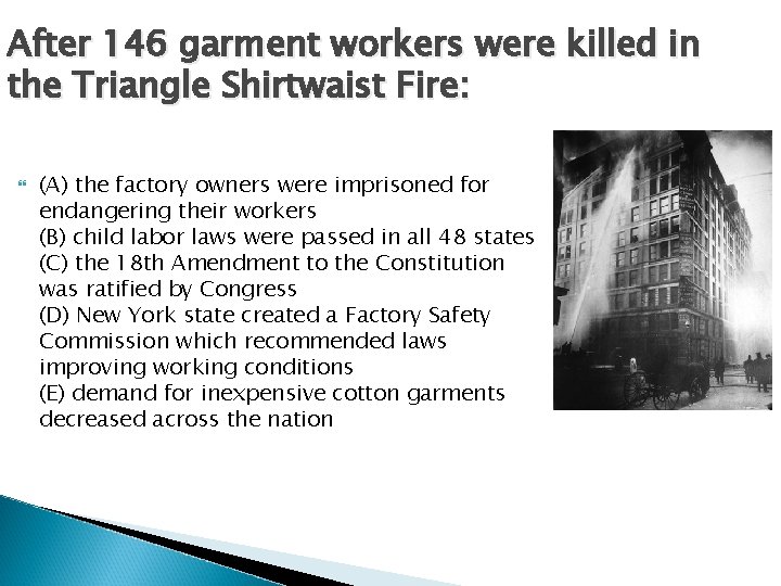 After 146 garment workers were killed in the Triangle Shirtwaist Fire: (A) the factory