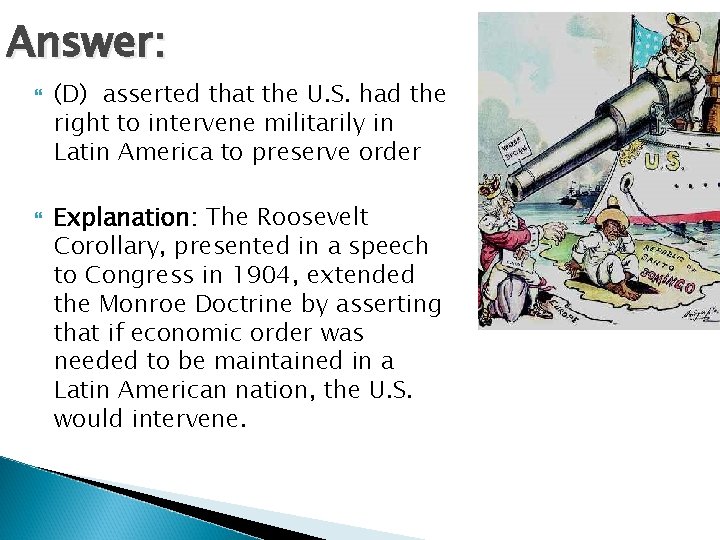 Answer: (D) asserted that the U. S. had the right to intervene militarily in