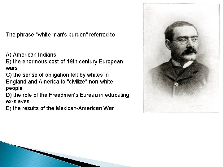 The phrase "white man's burden" referred to A) American Indians B) the enormous cost