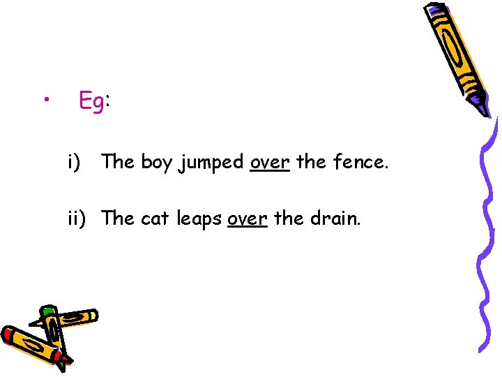  • Eg: i) The boy jumped over the fence. ii) The cat leaps