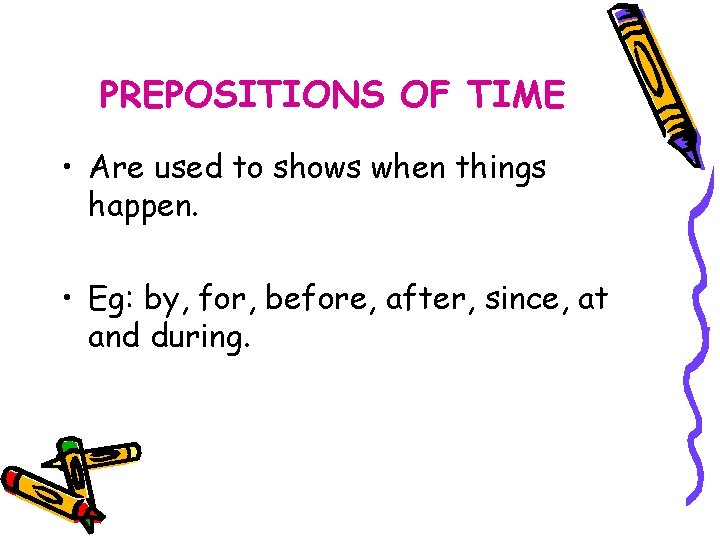PREPOSITIONS OF TIME • Are used to shows when things happen. • Eg: by,