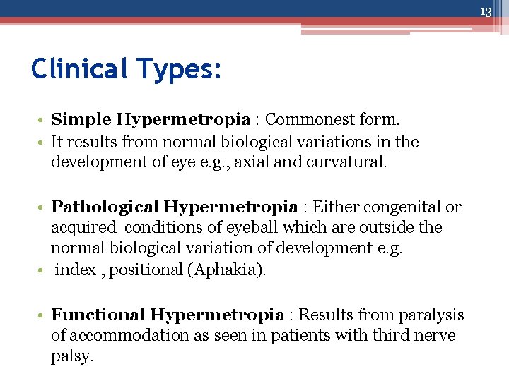 13 Clinical Types: • Simple Hypermetropia : Commonest form. • It results from normal
