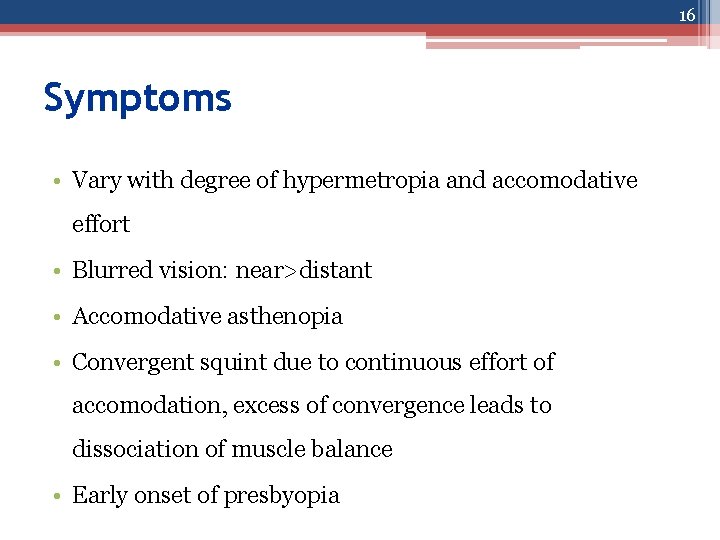 16 Symptoms • Vary with degree of hypermetropia and accomodative effort • Blurred vision:
