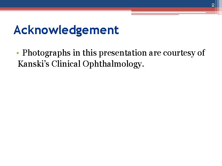 2 Acknowledgement • Photographs in this presentation are courtesy of Kanski’s Clinical Ophthalmology. 